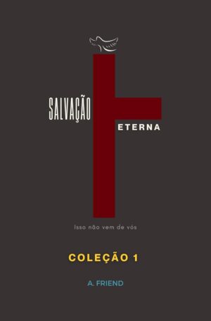 Salvação Eterna, Isso Não Vem de Vós – por Anderson Friend