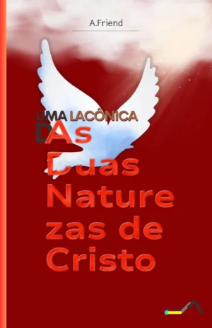 Livro: Um Lacônica das Duas Naturezas de Cristo – Autor: Anderson Friend